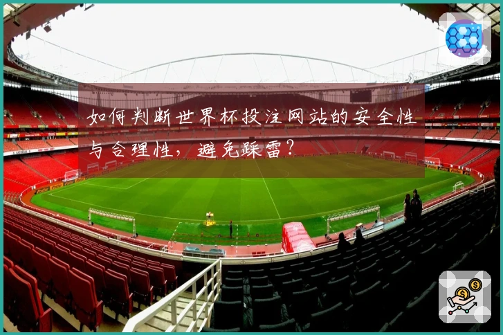 如何判断世界杯投注网站的安全性与合理性，避免踩雷？